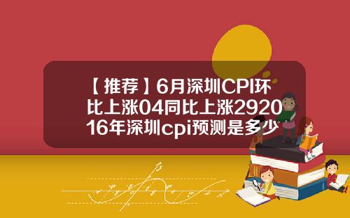【推荐】6月深圳CPI环比上涨04同比上涨292016年深圳cpi预测是多少