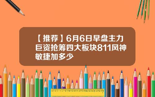 【推荐】6月6日早盘主力巨资抢筹四大板块811风神敏捷加多少