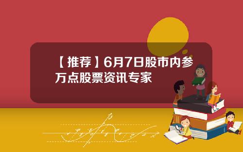 【推荐】6月7日股市内参万点股票资讯专家