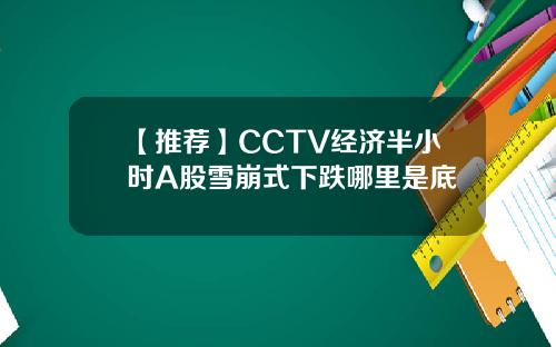【推荐】CCTV经济半小时A股雪崩式下跌哪里是底