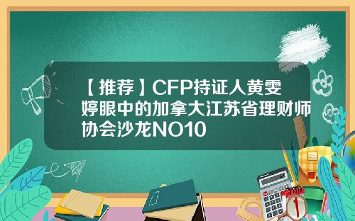 【推荐】CFP持证人黄雯婷眼中的加拿大江苏省理财师协会沙龙NO10