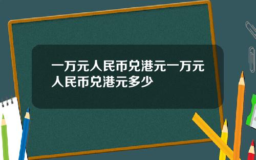 一万元人民币兑港元一万元人民币兑港元多少