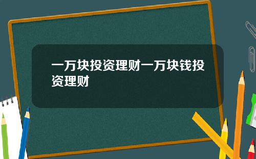 一万块投资理财一万块钱投资理财