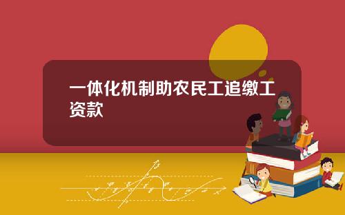 一体化机制助农民工追缴工资款