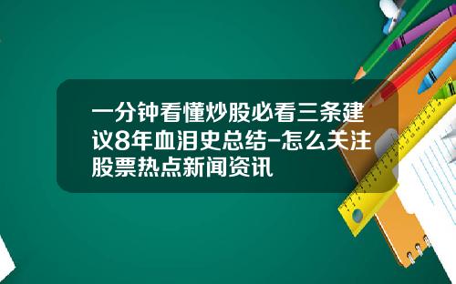 一分钟看懂炒股必看三条建议8年血泪史总结-怎么关注股票热点新闻资讯