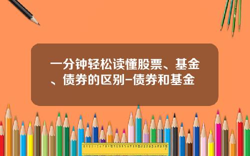 一分钟轻松读懂股票、基金、债券的区别-债券和基金