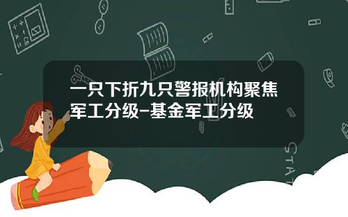 一只下折九只警报机构聚焦军工分级-基金军工分级