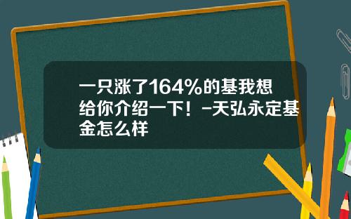 一只涨了164%的基我想给你介绍一下！-天弘永定基金怎么样