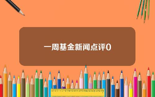一周基金新闻点评0