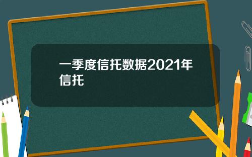 一季度信托数据2021年信托
