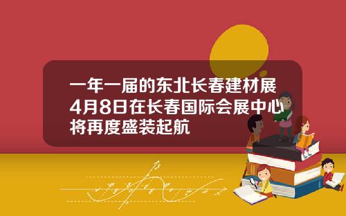 一年一届的东北长春建材展4月8日在长春国际会展中心将再度盛装起航