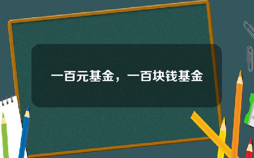 一百元基金，一百块钱基金