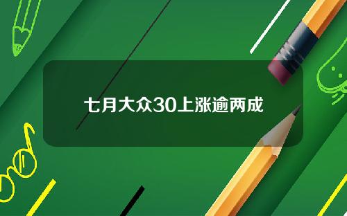七月大众30上涨逾两成