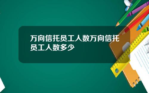 万向信托员工人数万向信托员工人数多少