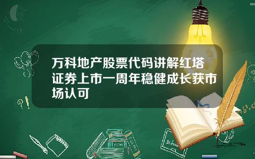 万科地产股票代码讲解红塔证券上市一周年稳健成长获市场认可