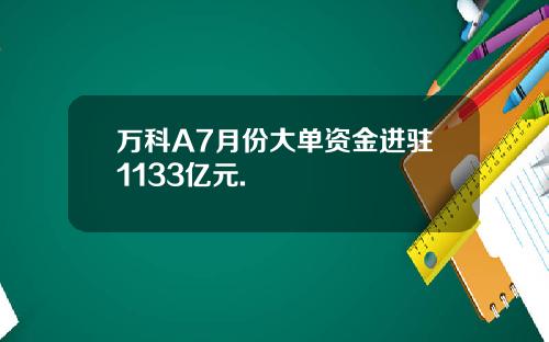 万科A7月份大单资金进驻1133亿元.