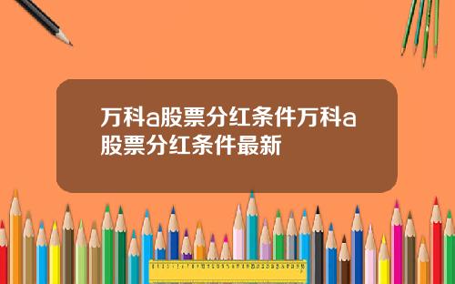 万科a股票分红条件万科a股票分红条件最新