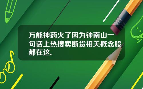 万能神药火了因为钟南山一句话上热搜卖断货相关概念股都在这.