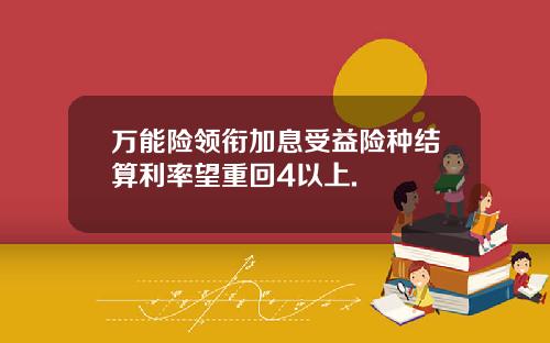 万能险领衔加息受益险种结算利率望重回4以上.