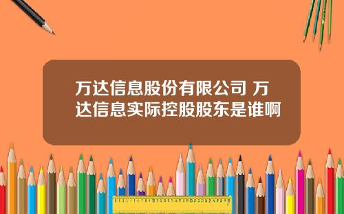 万达信息股份有限公司 万达信息实际控股股东是谁啊
