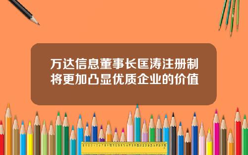万达信息董事长匡涛注册制将更加凸显优质企业的价值