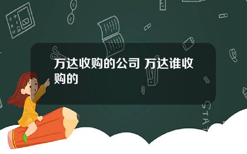 万达收购的公司 万达谁收购的