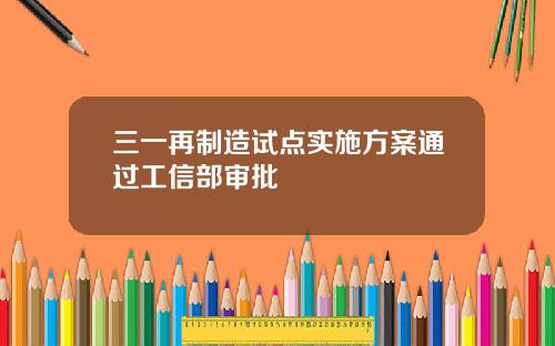 三一再制造试点实施方案通过工信部审批