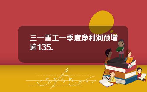 三一重工一季度净利润预增逾135.