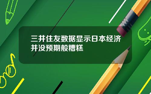 三井住友数据显示日本经济并没预期般糟糕