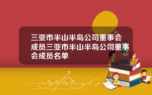 三亚市半山半岛公司董事会成员三亚市半山半岛公司董事会成员名单