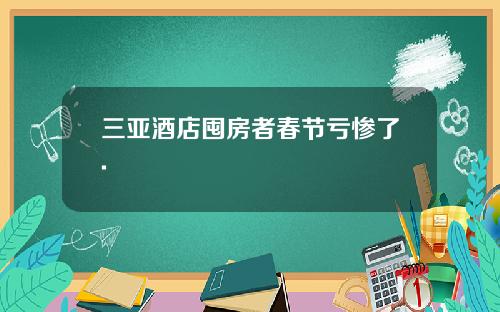 三亚酒店囤房者春节亏惨了.