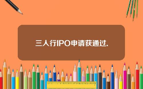 三人行IPO申请获通过.