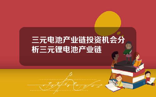 三元电池产业链投资机会分析三元锂电池产业链