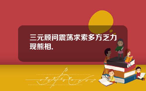 三元顾问震荡求索多方乏力现熊相.