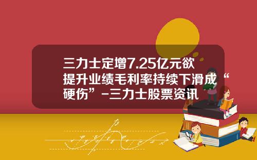 三力士定增7.25亿元欲提升业绩毛利率持续下滑成“硬伤”-三力士股票资讯
