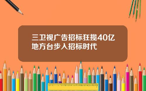 三卫视广告招标狂揽40亿地方台步入招标时代