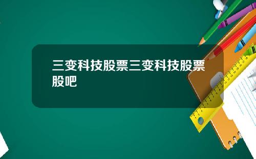 三变科技股票三变科技股票股吧