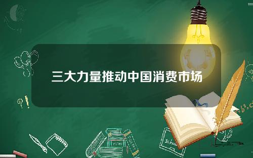三大力量推动中国消费市场