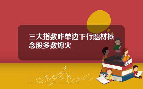 三大指数昨单边下行题材概念股多数熄火