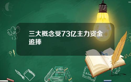 三大概念受73亿主力资金追捧