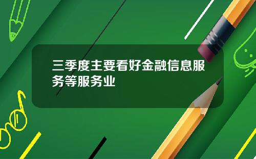 三季度主要看好金融信息服务等服务业