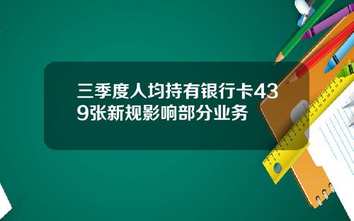 三季度人均持有银行卡439张新规影响部分业务