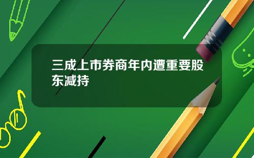 三成上市券商年内遭重要股东减持