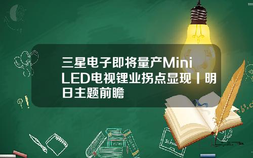 三星电子即将量产MiniLED电视锂业拐点显现丨明日主题前瞻