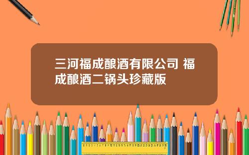 三河福成酿酒有限公司 福成酿酒二锅头珍藏版