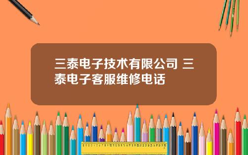 三泰电子技术有限公司 三泰电子客服维修电话