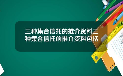 三种集合信托的推介资料三种集合信托的推介资料包括