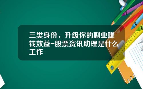 三类身份，升级你的副业赚钱效益-股票资讯助理是什么工作