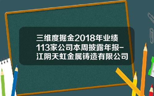 三维度掘金2018年业绩113家公司本周披露年报-江阴天虹金属铸造有限公司
