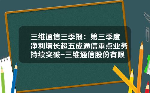 三维通信三季报：第三季度净利增长超五成通信重点业务持续突破-三维通信股份有限公司怎么样